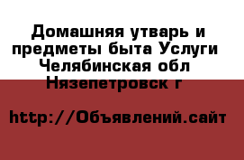 Домашняя утварь и предметы быта Услуги. Челябинская обл.,Нязепетровск г.